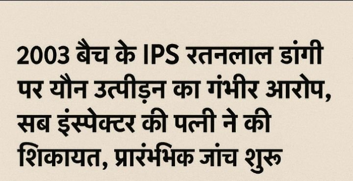 Raipur News:– 2003 बैच के आईपीएस रतनलाल डांगी पर यौन उत्पीड़न का गंभीर आरोप, सब इंस्पेक्टर की पत्नी ने की शिकायत, प्रारंभिक जांच शुरू